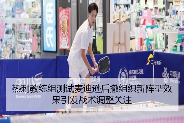 热刺教练组测试麦迪逊后撤组织新阵型效果引发战术调整关注